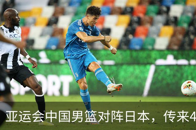 亚运会中国男篮对阵日本，传来4好消息和2坏消息，男篮赢球有戏